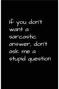 If You Don't Want A Sarcastic Answer