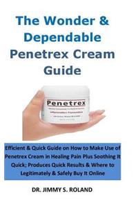 The Wonder & Dependable Penetrex Cream Guide: Efficient & Quick Guide on How to Make Use of Penetrex Cream in Healing Pain Plus Soothing It Quick; Produces Quick Results & Where to Legitimately & Safely Buy It Online