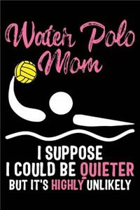 Water Polo Mom I Suppose I Could Be Quieter But It's Highly Unlikely