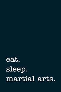 Eat. Sleep. Martial Arts. - Lined Notebook