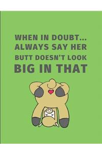 When in Doubt... Always Say Her Butt Doesn't Look Big in That
