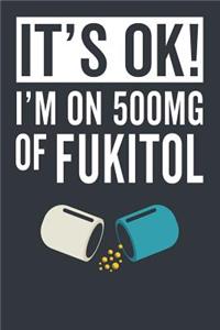 It's Ok! I'm on 500mg of Fukitol