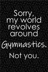 Sorry, My World Revolves Around Gymnastics. Not You.