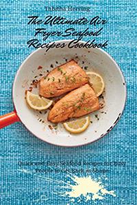 The Ultimate Air Fryer Seafood Recipes Cookbook