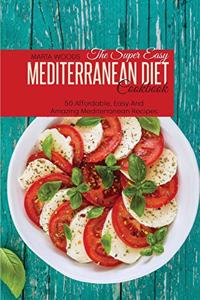 The Super Easy Mediterranean Diet Cookbook