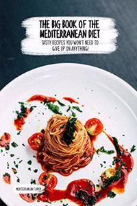 The Big Book of the Mediterranean Diet: Tasty Recipes You Won't Need to Give up on Anything