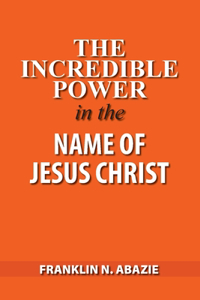 Incredible Power in the Name of Jesus Christ