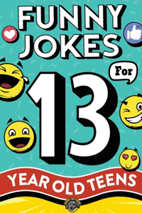 Funny Jokes for 13 Year Old Teens: The Ultimate Q&A, One-Liner, Dad, Knock-Knock, Riddle, and Tongue Twister Collection! Hilarious and Silly Humor for Teenagers