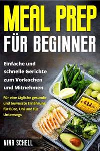Meal Prep für Beginner: Einfache und schnelle Gerichte zum Vorkochen und Mitnehmen. Für eine tägliche gesunde und bewusste Ernährung für Büro, Uni und für Unterwegs.