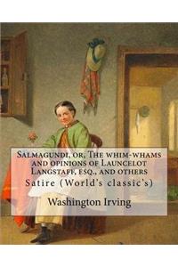 Salmagundi, or, The whim-whams and opinions of Launcelot Langstaff, esq., and others. By