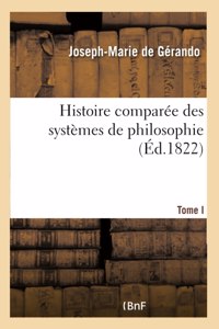 Histoire Comparée Des Systèmes de Philosophie, Relatives Aux Principes Des Connaissances Humaines T1