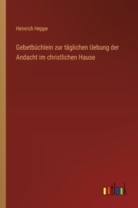 Gebetbüchlein zur täglichen Uebung der Andacht im christlichen Hause