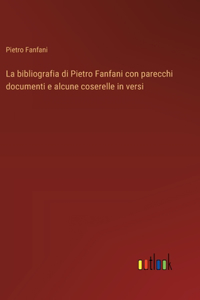 bibliografia di Pietro Fanfani con parecchi documenti e alcune coserelle in versi