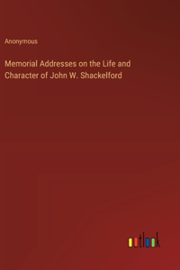 Memorial Addresses on the Life and Character of John W. Shackelford