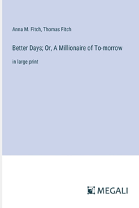 Better Days; Or, A Millionaire of To-morrow