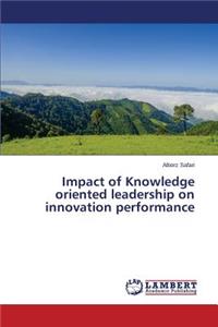 Impact of Knowledge oriented leadership on innovation performance