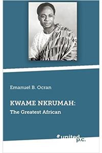 Kwame Nkrumah: The Greatest African