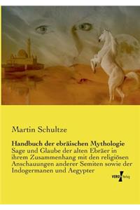 Handbuch der ebräischen Mythologie: Sage und Glaube der alten Ebräer in ihrem Zusammenhang mit den religiösen Anschauungen anderer Semiten sowie der Indogermanen und Aegypter