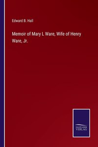 Memoir of Mary L Ware, Wife of Henry Ware, Jr.