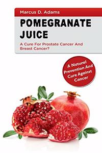 Pomgranate Juice - A Cure for Prostate Cancer and Breast Cancer?