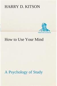 How to Use Your Mind A Psychology of Study