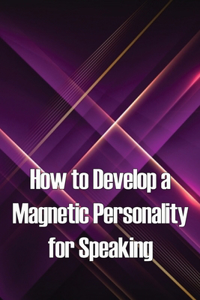 How to Develop a Magnetic Personality for Speaking