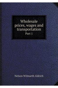Wholesale Prices, Wages and Transportation Part 1