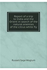 Report of a trip to India and the Orient in search of the natural enemies of the citrus white fly