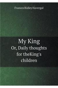 My King Or, Daily thoughts for theKing's children