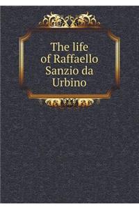 The Life of Raffaello Sanzio Da Urbino