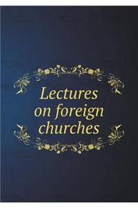 Lectures on foreign churches