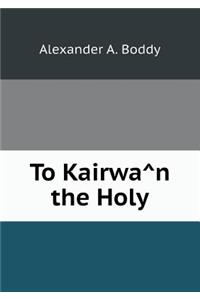 To Kairwân the Holy