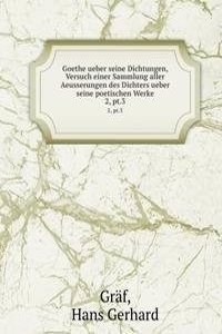 Goethe ueber seine Dichtungen, Versuch einer Sammlung aller Aeusserungen des Dichters ueber seine poetischen Werke