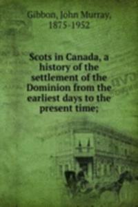SCOTS IN CANADA A HISTORY OF THE SETTLE