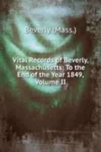 Vital Records of Beverly, Massachusetts: To the End of the Year 1849, Volume II