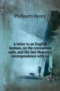 letter to an English layman, on the coronation oath, and His late Majesty's correspondence with Lo