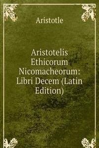 Aristotelis Ethicorum Nicomacheorum: Libri Decem (Latin Edition)