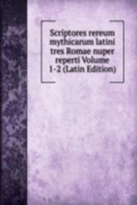 Scriptores rereum mythicarum latini tres Romae nuper reperti Volume 1-2 (Latin Edition)