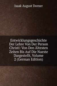 Entwicklungsgeschichte Der Lehre Von Der Person Christi: Von Den Altesten Zeiten Bis Auf Die Nueste Dargestellt, Volume 2 (German Edition)