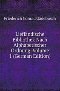 Lieflandische Bibliothek Nach Alphabetischer Ordnung, Volume 1 (German Edition)