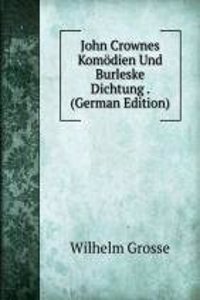 John Crownes Komodien Und Burleske Dichtung . (German Edition)