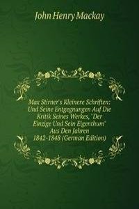 Max Stirner's Kleinere Schriften: Und Seine Entgegnungen Auf Die Kritik Seines Werkes, "Der Einzige Und Sein Eigenthum" Aus Den Jahren 1842-1848 (German Edition)