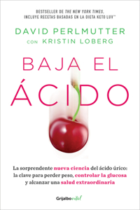 Baja El Ácido: La Sorprendente Nueva Ciencia del Ácido Úrico / Drop Acid: The S Urprising New Science of Uric Acid