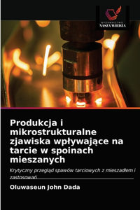 Produkcja i mikrostrukturalne zjawiska wplywające na tarcie w spoinach mieszanych