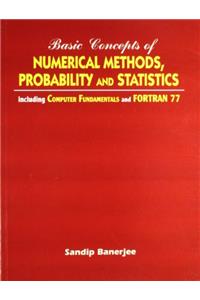 Basic Concepts of Numerical Methods, Probability and Statistics: Including Computer Fundamentals and Fortran 77