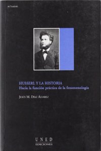 Husserl y la historia. Hacia la funcion practica de la fenomenologia