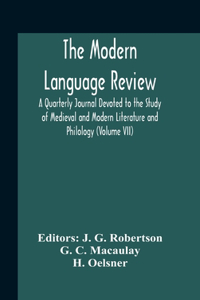 Modern Language Review; A Quarterly Journal Devoted To The Study Of Medieval And Modern Literature And Philology (Volume Vii)