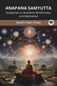 Anapana Samyutta (From Samyutta Nikaya): Guidelines on Buddhist Mindfulness and Meditation (From Bodhi Path Press)