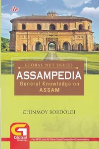 GLOBAL NET SERIES : ASSAMPEDIA : GENERAL KNOWLEDGE ON ASSAM : FOR APSC AND ALL OTHER STATE COMPETITIVE EXAMINATIONS : THIRD REVISED IMPRESSION NOVEMBER 2023 :ENGLISH MEDIUM.