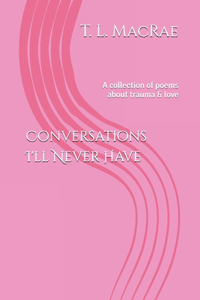 Conversations I'll Never Have